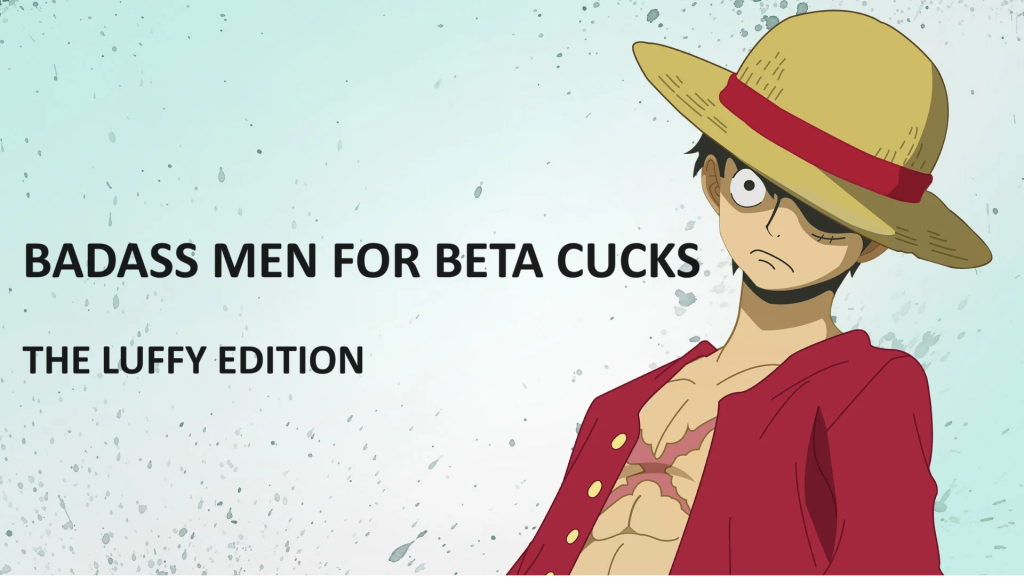 BADASS MEN FOR BETA CUCKS: The Luffy Edition